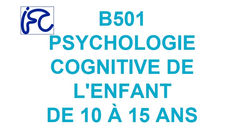 B501 - Psychologie cognitive de l'enfant de 10 à 15 ans